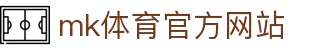 mk体育(mksports集团)股份公司